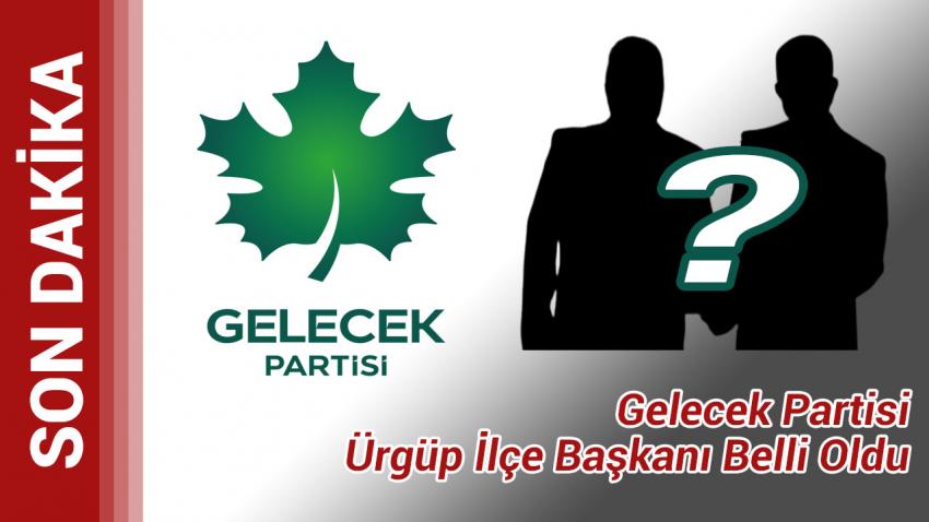 Gelecek Partisi Ürgüp İlçe Başkanı Belli Oldu