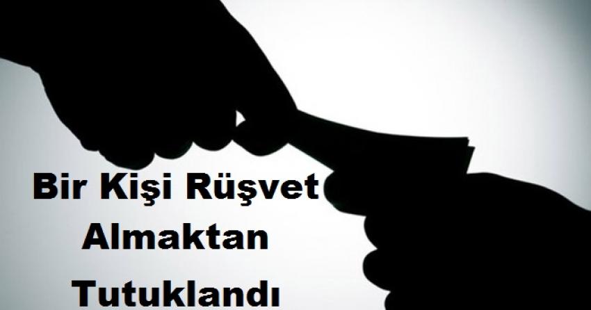 Rüşvet Suçundan Bir Şahıs Tutuklandı