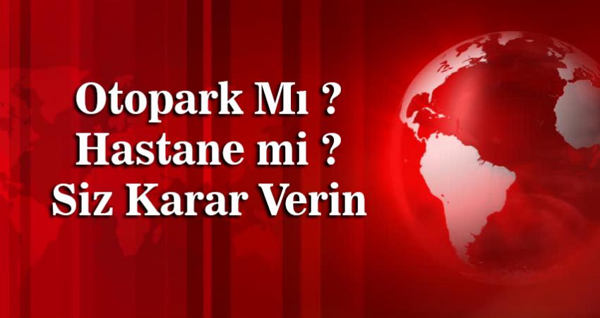 Otopark Mı? Hastane Mi ? Siz Karar Verin