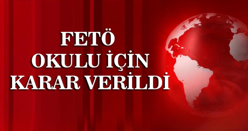 FETÖ Okulu İçin Karar Verildi