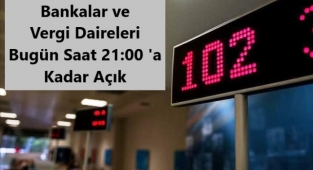 Bankalar ve Vergi Dairesi Bugün Saat 21:00'a Kadar Açık