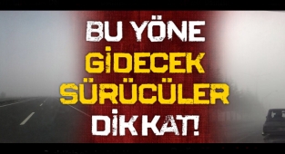 Bu Yöne Gidecek Sürücüler Yoğun Sise Dikkat!