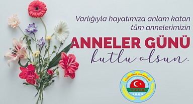 Başkan Mustafa Korkmaz 'sevgi, şefkat ve sabrın timsali tüm Annelerimizin Günleri Kutlu Olsun'