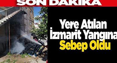 Yere Atılan İzmarit Yangına Sebep Oldu