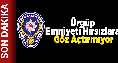 Ürgüp Emniyeti Hırsızlara Göz Açtırmıyor