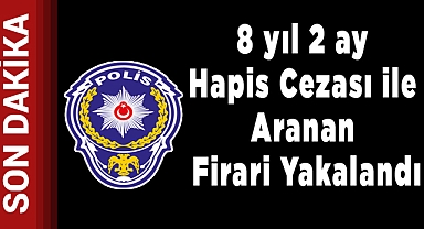 8 yıl 2 ay hapis cezası ile aranan firari yakalandı