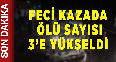 Feci kazada ölü sayısı 3'e yükseldi