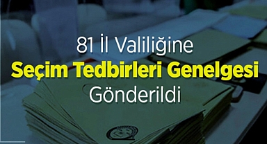 81 İl Valiliğine Seçim Tedbirleri Genelgesi Gönderildi