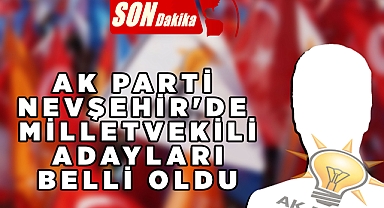 AK Parti Nevşehir Milletvekili Adayları Belli Oldu