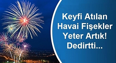 Gelişi güzel atılan havai fişekler yeter artık dedirtti
