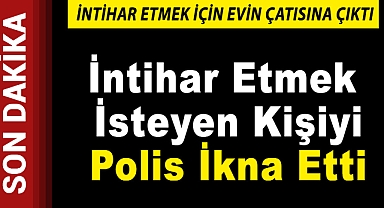 İntihar Etmek İsteyen Kişiyi Polis İkna Etti