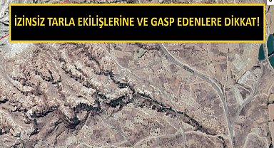 İzinsiz tarla ekilişlerine ve gasp edenlere dikkat!