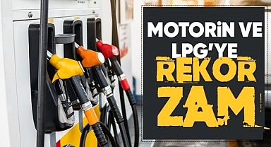 Motorin ve LPG'ye Zam