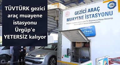 TÜVTÜRK gezici araç muayene istasyonu Ürgüp'e YETERSİZ kalıyor