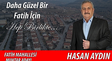 Hasan Aydın Fatih Mahallesi Muhtar adayı olduğunu açıkladı