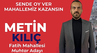 Metin Kılıç Fatih Mahallesi İçin Muhtar adaylığını açıkladı