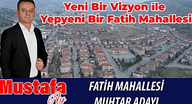 Muhtar Adayı Mustafa Ay 'Yeni Bir Vizyon İle Yepyeni Bir Fatih Mahallesi