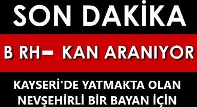 Nevşehirli hastaya çok ACİL B rh (-) KAN aranıyor!