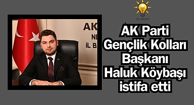 AK Parti Gençlik Kolları Başkanı istifa etti