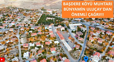 Başdere Köyü Muhtarı Bünyamin Uluçay'dan Önemli Çağrı!