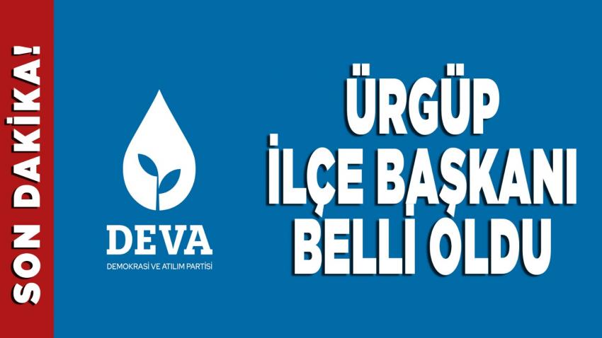 DEVA Partisi Ürgüp İlçe Başkanı Belli Oldu İşte O İsim!