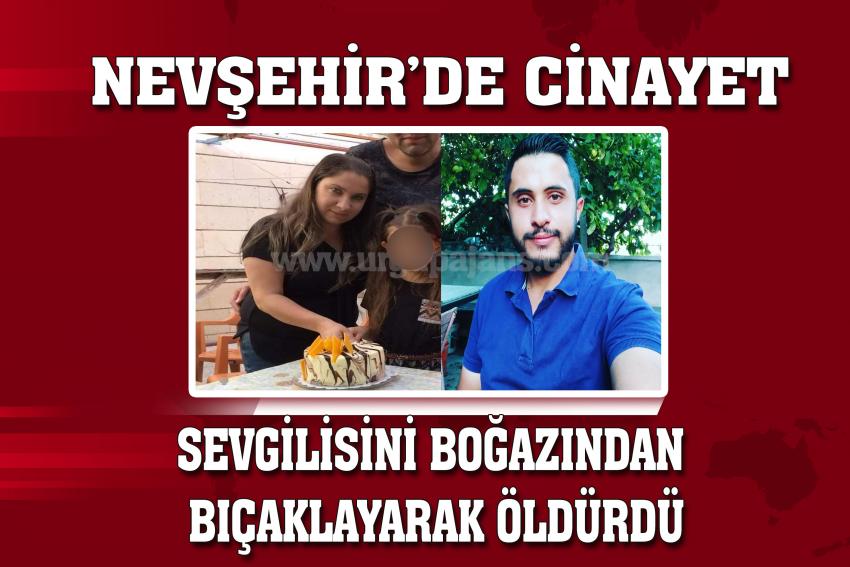 Nevşehir’de cinayet: Sevgilisini boğazından bıçaklayarak öldürdü
