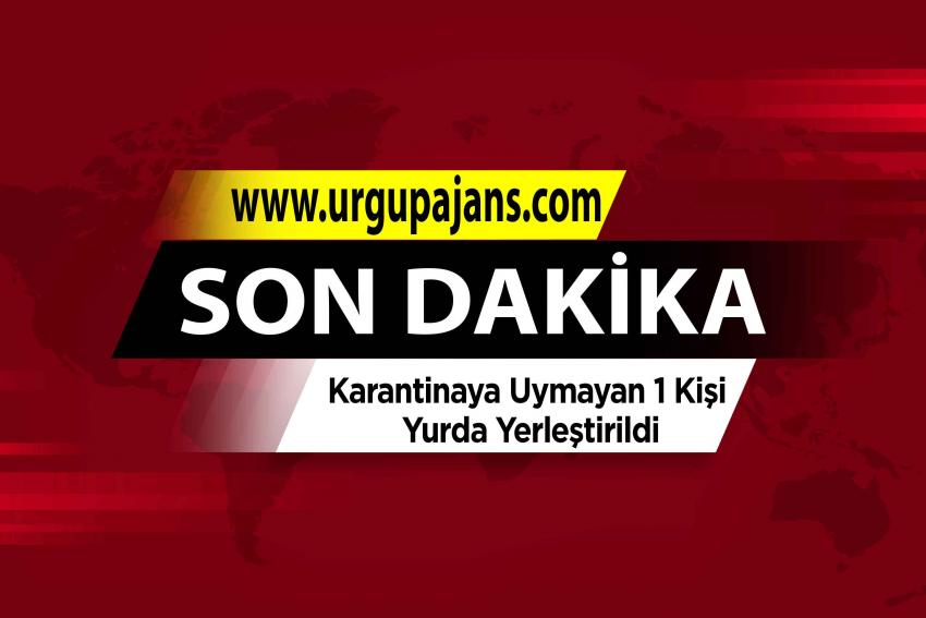 Karantinaya Uymayan 1 Kişi Yurda Yerleştirildi