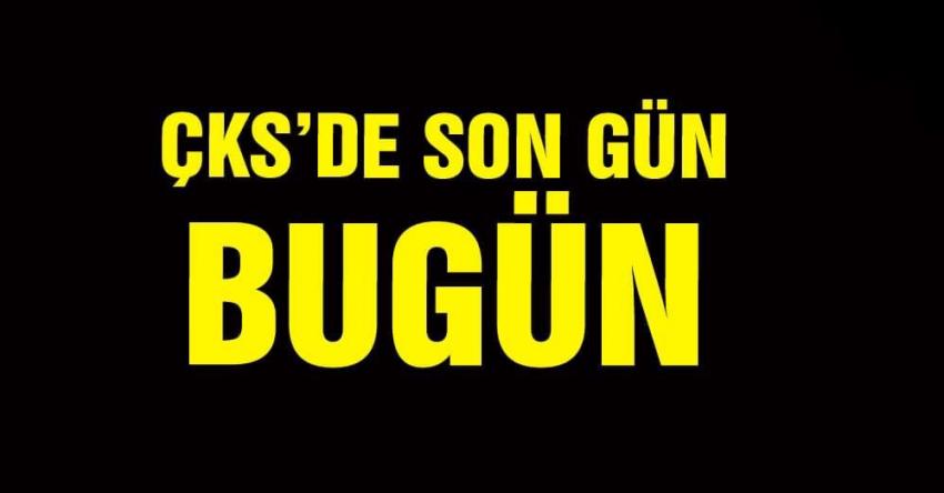 ÇKS’de SON GÜN BUGÜN