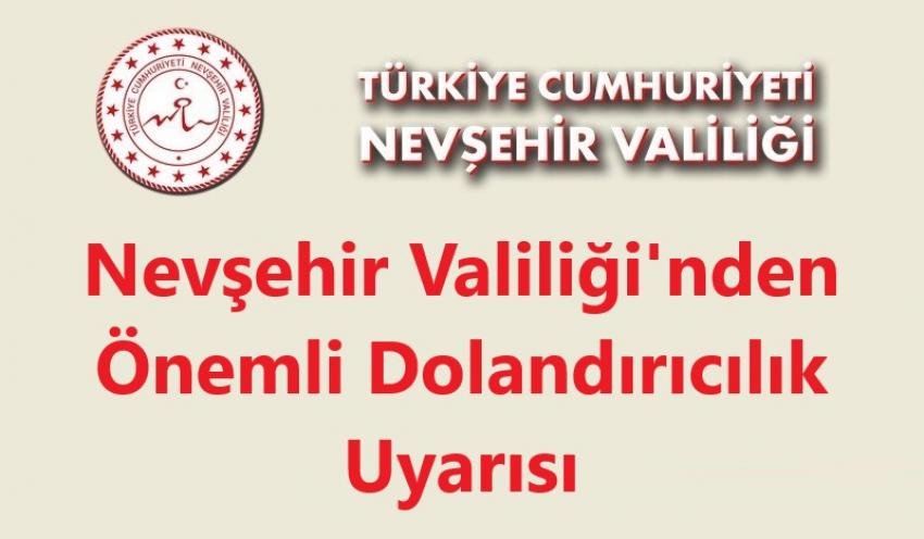 Nevşehir Valiliği'nden Önemli Dolandırıcılık Uyarısı