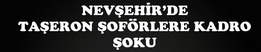 NEVŞEHİR’DE TAŞERON ŞOFÖRLERE KADRO ŞOKU