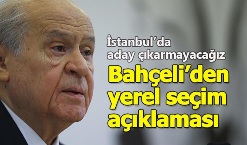 Devlet Bahçeli: İstanbul dışında her seçim çevresinde aday çıkaracağız