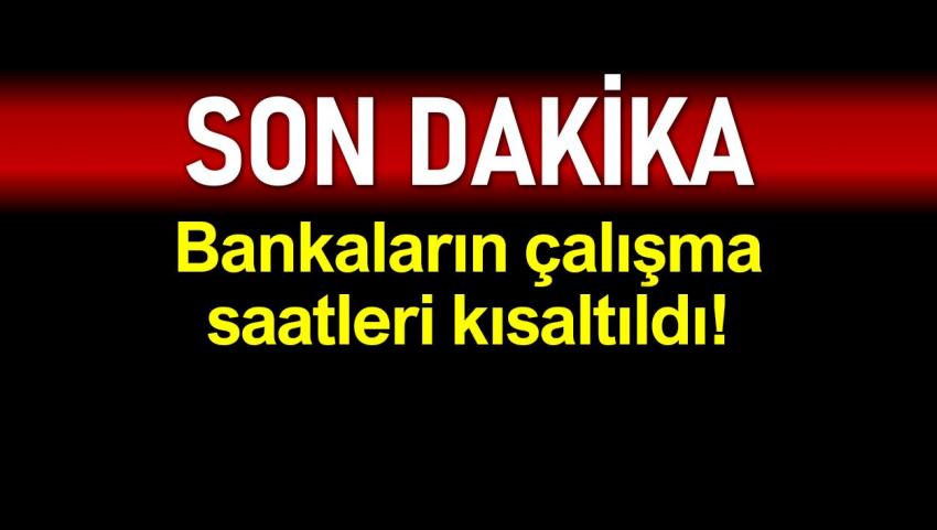 Bankaların çalışma mesai saatleri kısaltıldı!