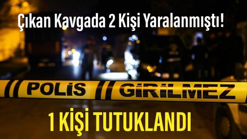Çıkan Kavgada 1 Kişi Tutuklandı