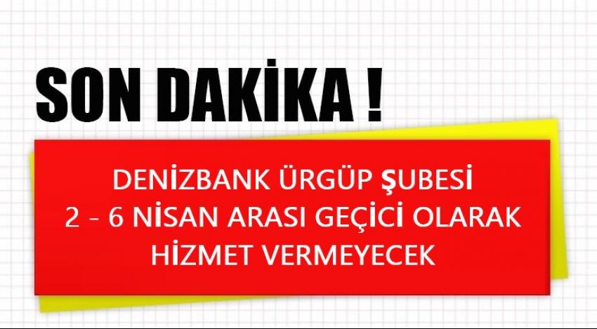 Denizbank Ürgüp Şubesi 2-6 Nisan Arası Geçici Olarak Kapanıyor