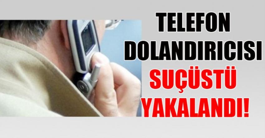 Telefon Dolandırıcısı Suçüstü Yakalandı