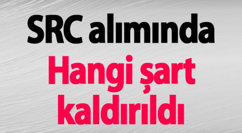 SRC Alımında Bu Şart Kaldırıldı