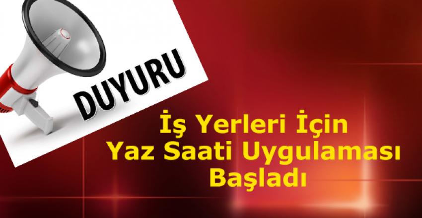 İş Yerleri İçin Yaz Saati Uygulaması Başladı