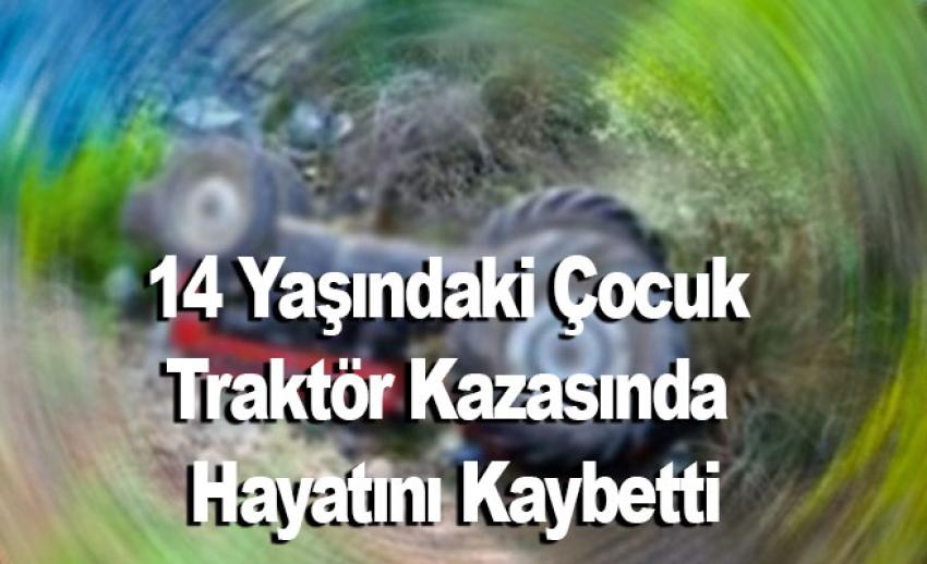 14 Yaşındaki Çocuk Traktör Kazasında Hayatını Kaybetti