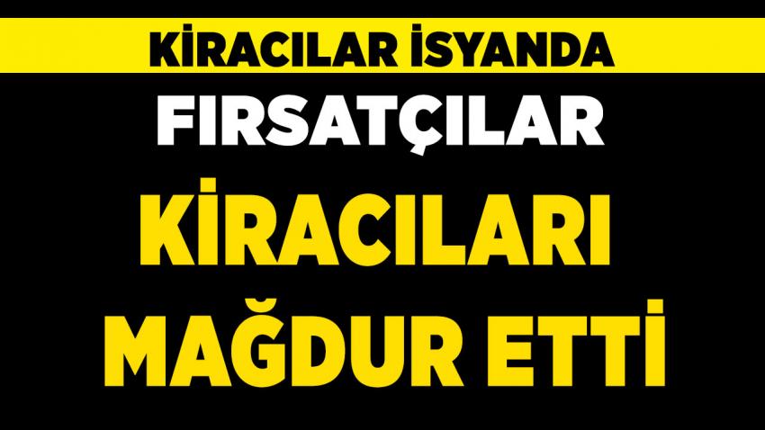 Fırsatçılar Kiracıları Mağdur Etti