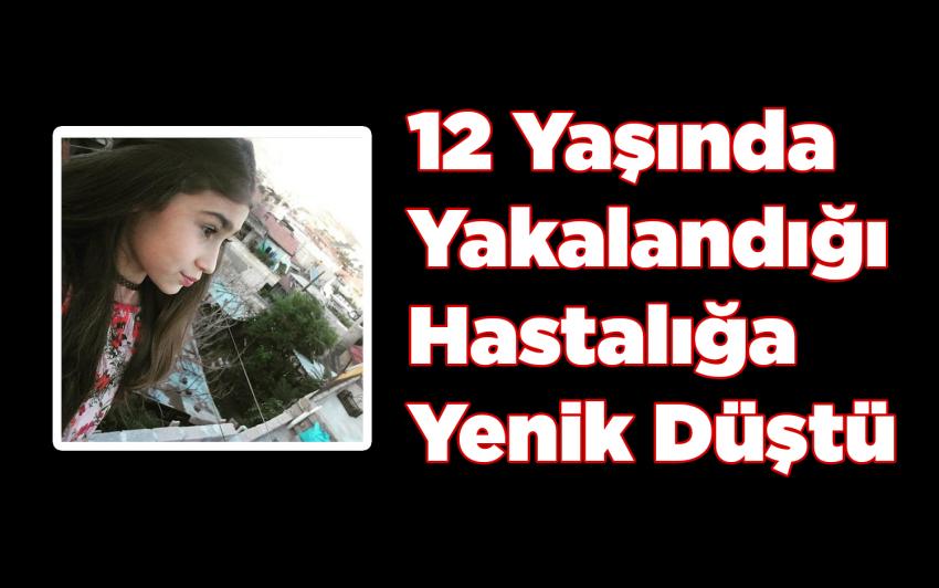12 Yaşında Yakalandığı Hastalığa Yenik Düştü