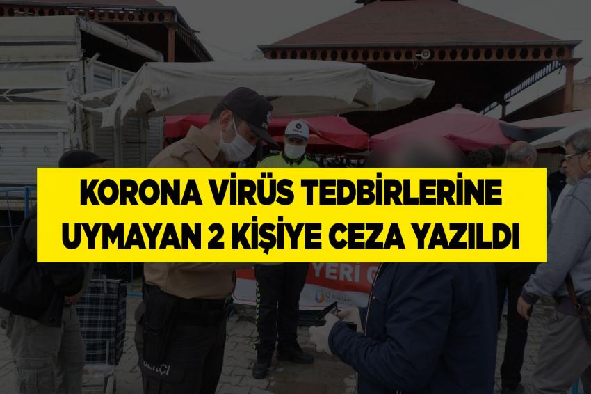 Korona Virüs tedbirlerine uymayan 2 kişiye Ceza Yazıldı