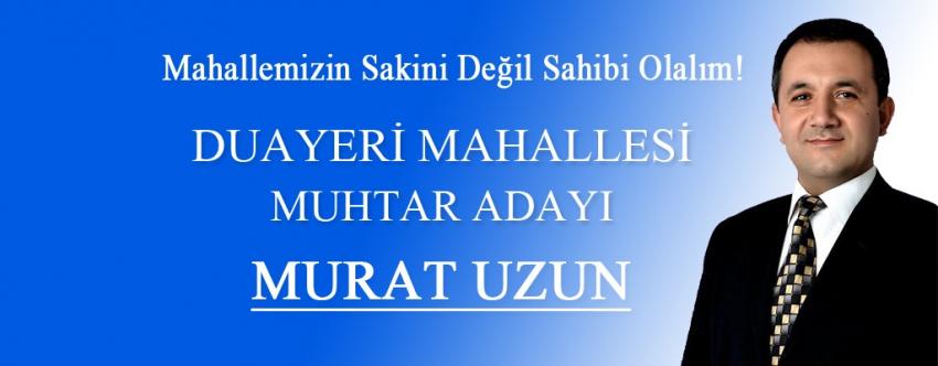 Duayeri Mahallesi Muhtar Adayı Murat Uzun 'Mahallemizin Sakini Değil Sahibi Olalım'