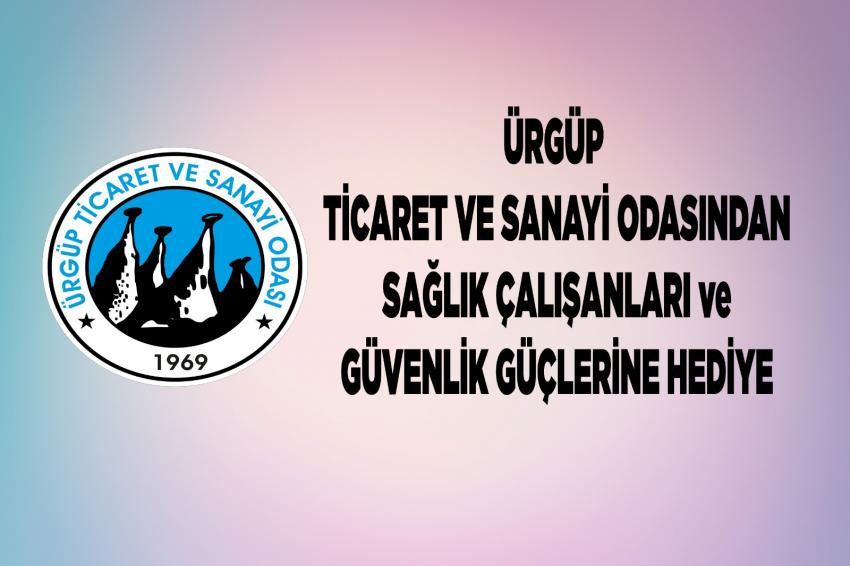 Ürgüp Ticaret Ve Sanayi Odasından Sağlık Çalışanları Ve Güvenlik Güçlerine Hediye
