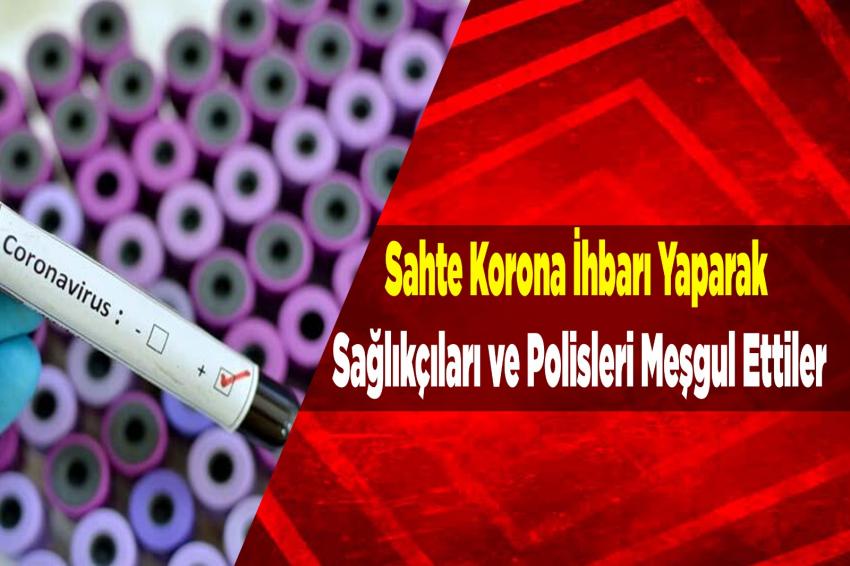 Sahte Korona İhbarı Yaparak Sağlıkçıları ve Polisleri Meşgul Ettiler