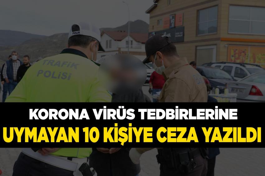 Korona Virüs tedbirlerine uymayan 10 kişiye Ceza Yazıldı