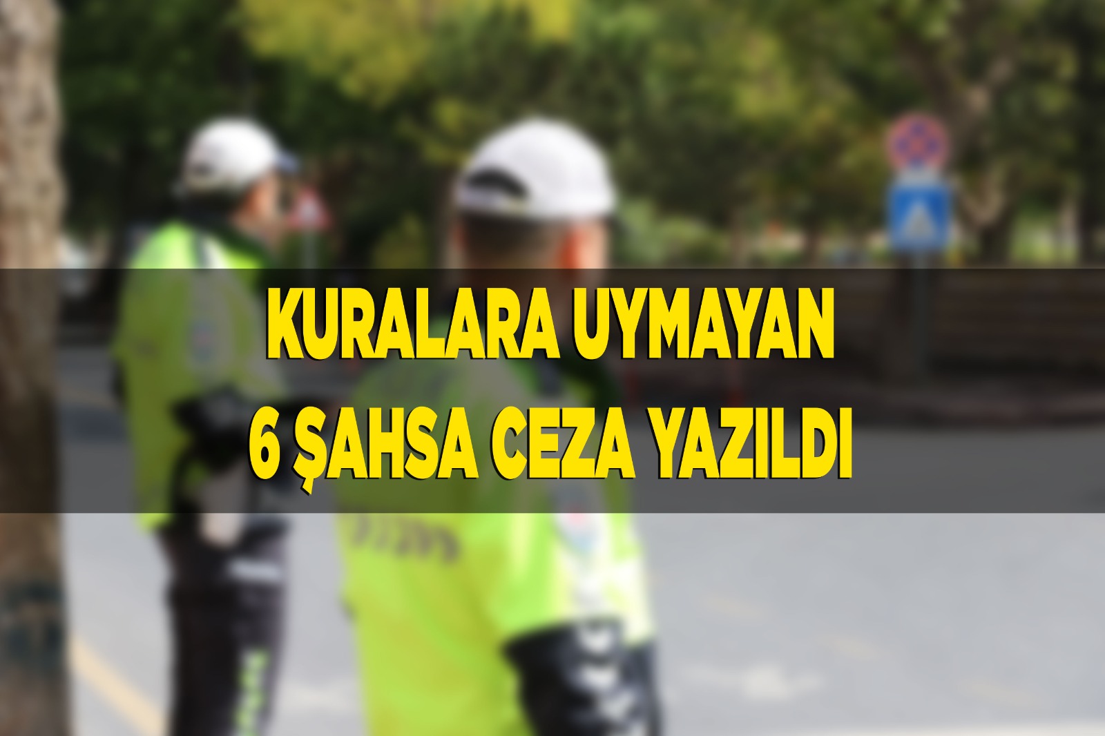Ürgüp’te 6 Şahsa Cezai İşlem Uygulandı