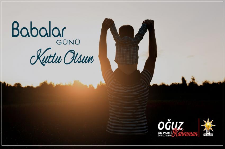 AK Parti İlçe Başkanı Oğuz Kahraman 'Babalar Günü Kutlu Olsun'
