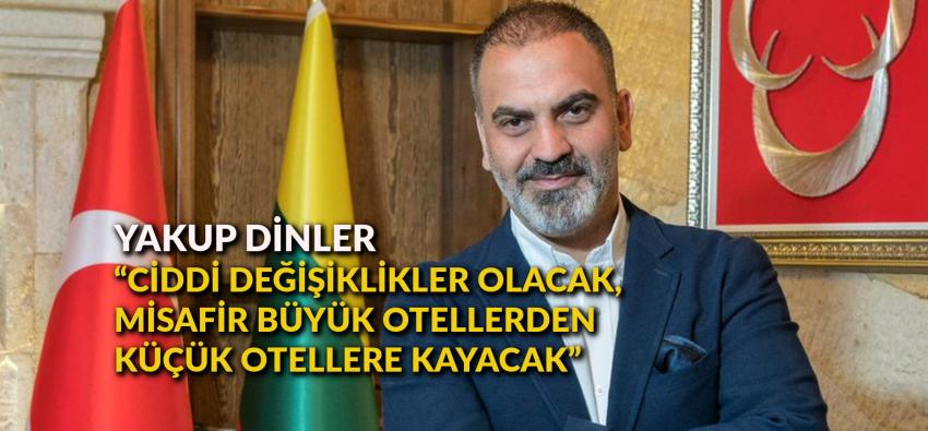 Yakup Dinler: 'Ciddi değişiklikler olacak, misafir büyük otellerden küçük otellere kayacak'
